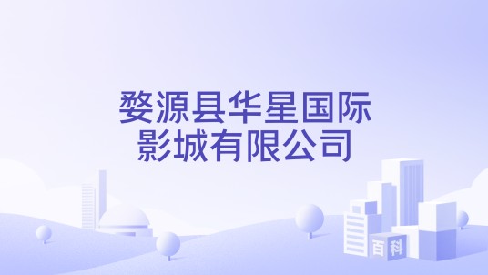 婺源县华星国际影城有限公司