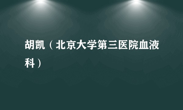胡凯（北京大学第三医院血液科）