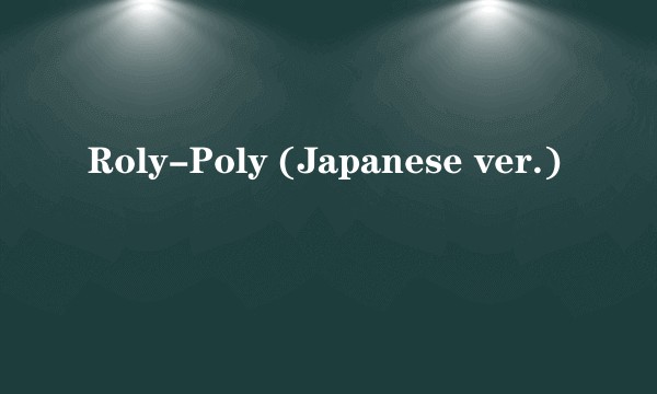 Roly-Poly (Japanese ver.)