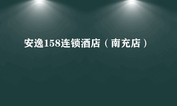 安逸158连锁酒店（南充店）
