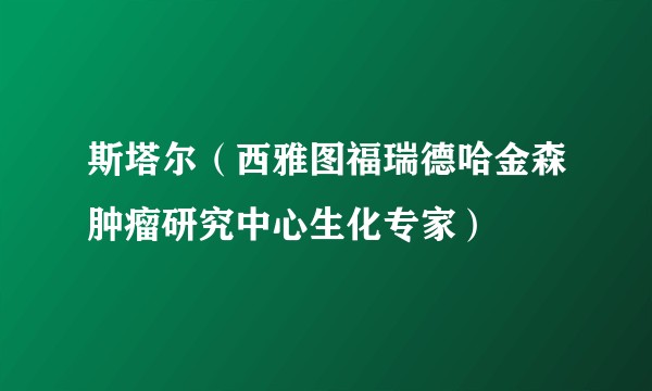 斯塔尔（西雅图福瑞德哈金森肿瘤研究中心生化专家）