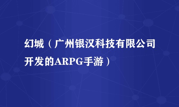 幻城（广州银汉科技有限公司开发的ARPG手游）
