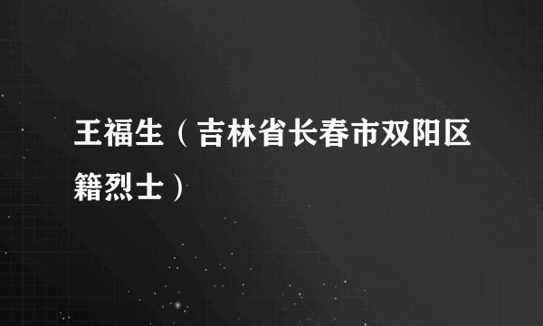 王福生（吉林省长春市双阳区籍烈士）