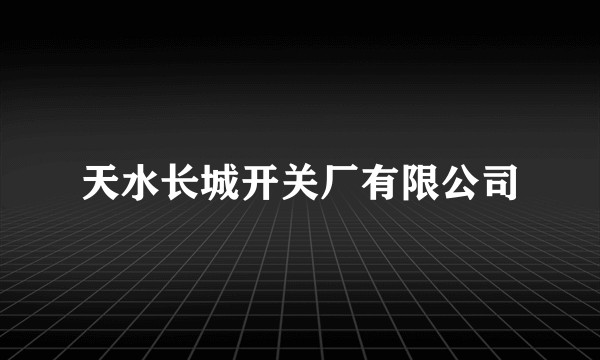 天水长城开关厂有限公司