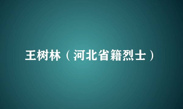 王树林（河北省籍烈士）