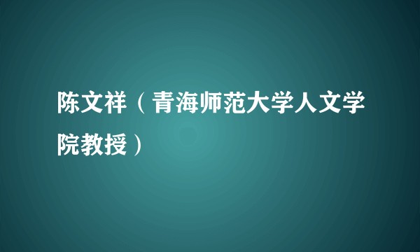 陈文祥（青海师范大学人文学院教授）