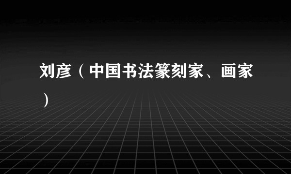 刘彦（中国书法篆刻家、画家）