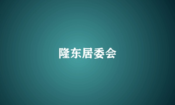 隆东居委会