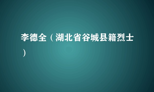 李德全（湖北省谷城县籍烈士）