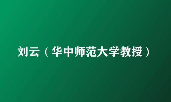 刘云（华中师范大学教授）