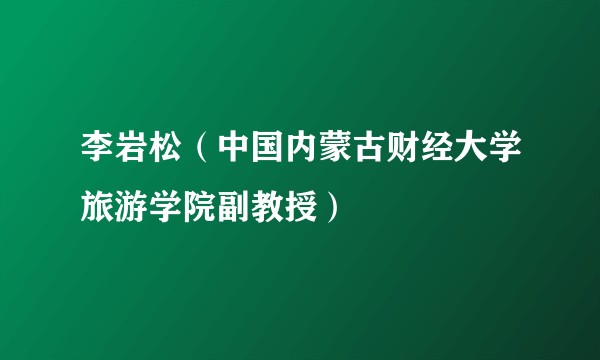 李岩松(中国内蒙古财经大学旅游学院副教授)