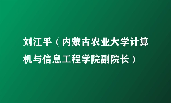 刘江平(内蒙古农业大学计算机与信息工程学院副院长)
