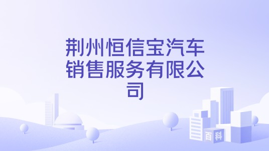 荆州恒信宝汽车销售服务有限公司
