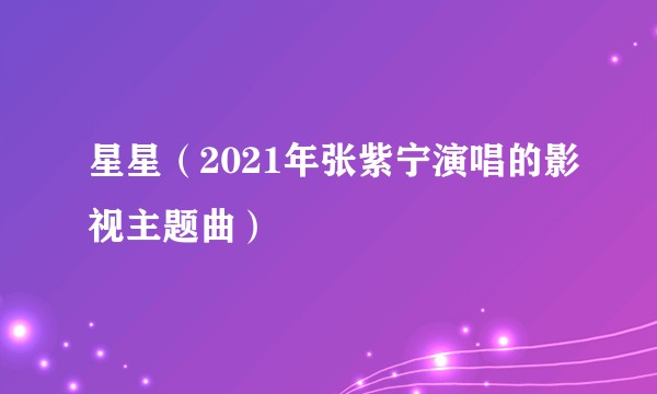 星星（2021年张紫宁演唱的影视主题曲）