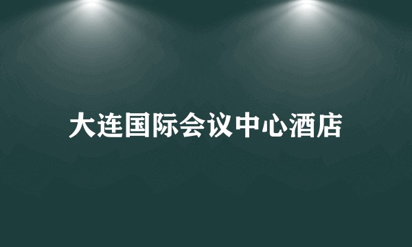 大连国际会议中心酒店