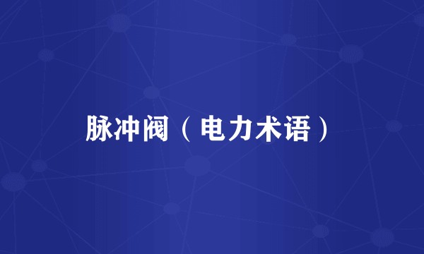 脉冲阀（电力术语）