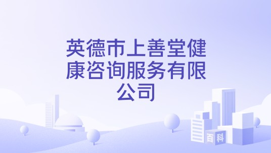 英德市上善堂健康咨询服务有限公司