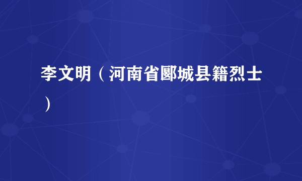 李文明（河南省郾城县籍烈士）