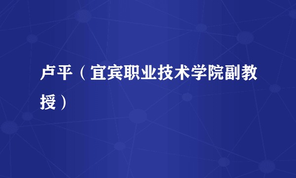 卢平（宜宾职业技术学院副教授）