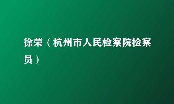 徐荣（杭州市人民检察院检察员）