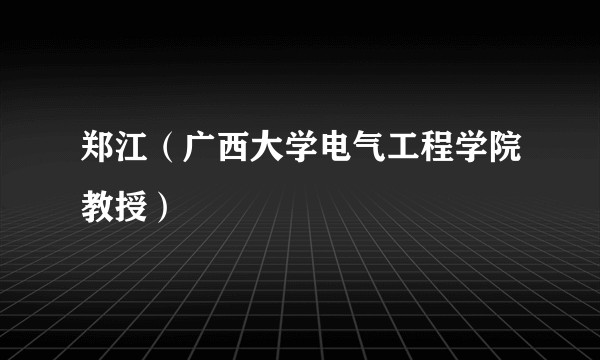 郑江（广西大学电气工程学院教授）