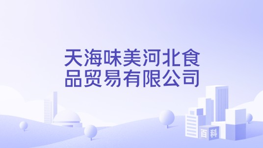 天海味美河北食品贸易有限公司
