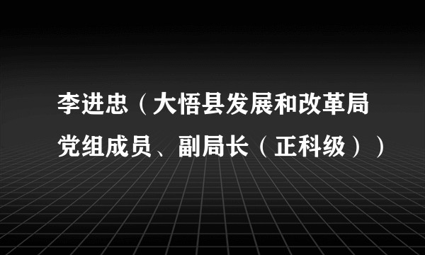李进忠（大悟县发展和改革局党组成员、副局长（正科级））