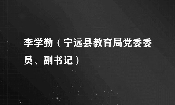 李学勤（宁远县教育局党委委员、副书记）