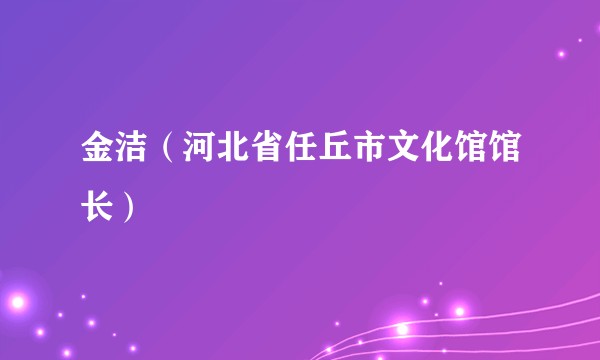 金洁（河北省任丘市文化馆馆长）