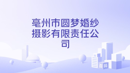 亳州市圆梦婚纱摄影有限责任公司