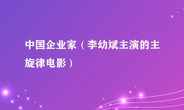 中国企业家（李幼斌主演的主旋律电影）