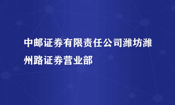 中邮证券有限责任公司潍坊潍州路证券营业部