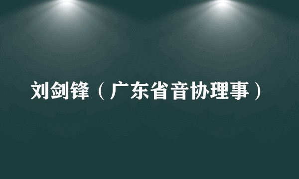 刘剑锋（广东省音协理事）