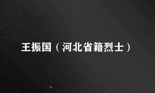 王振国（河北省籍烈士）