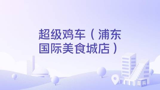 超级鸡车（浦东国际美食城店）