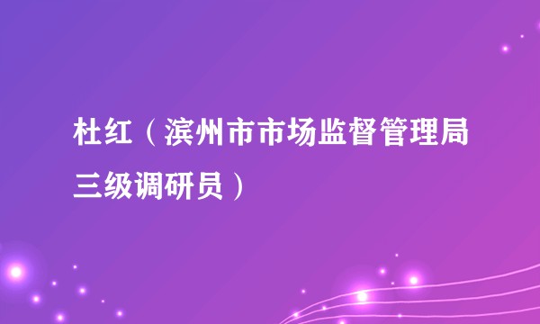 杜红（滨州市市场监督管理局三级调研员）