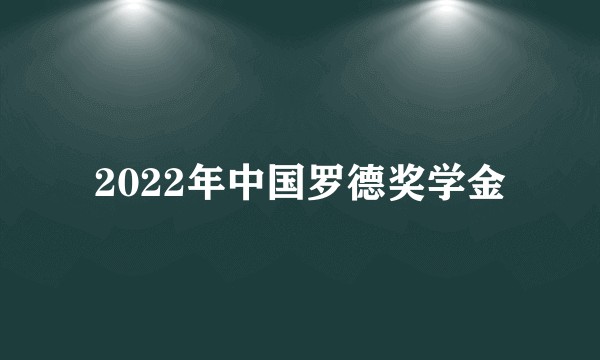 2022年中国罗德奖学金