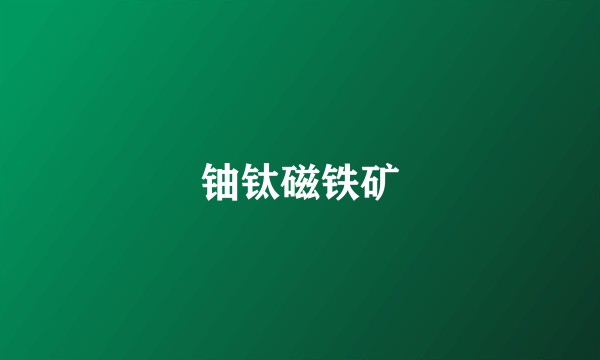 铀钛磁铁矿