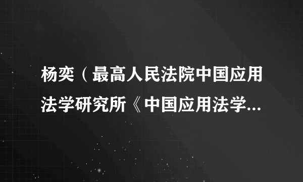 杨奕(最高人民法院中国应用法学研究所《中国应用法学》编辑部主任、副主编,研究员)