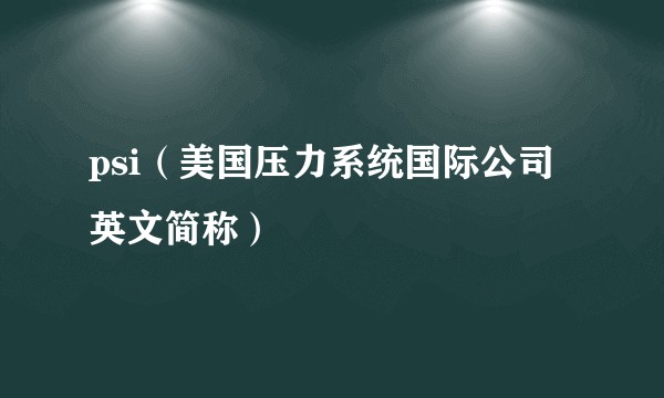 psi（美国压力系统国际公司英文简称）