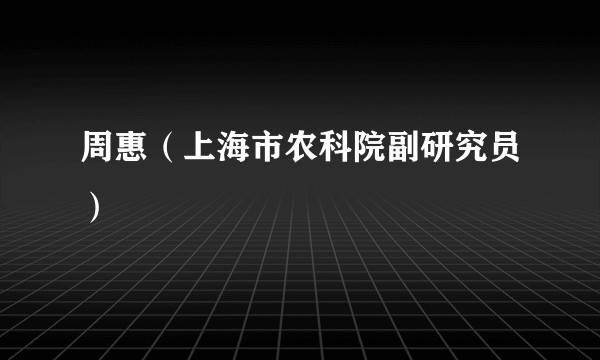 周惠（上海市农科院副研究员）