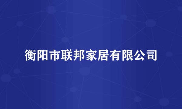 衡阳市联邦家居有限公司
