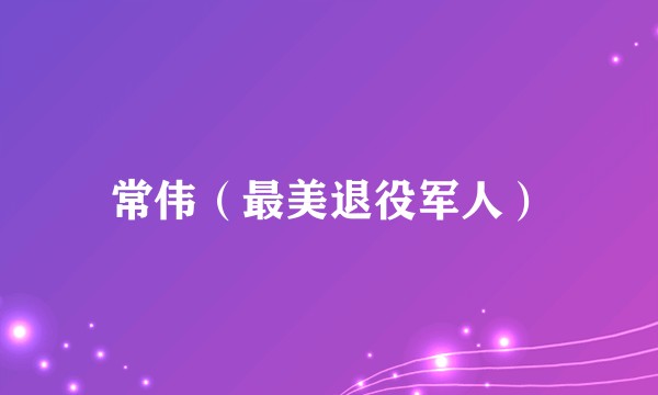 常伟（最美退役军人）