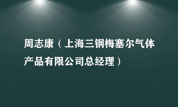 周志康（上海三钢梅塞尔气体产品有限公司总经理）