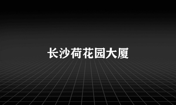 长沙荷花园大厦