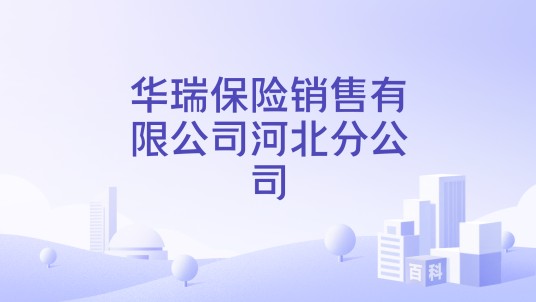 华瑞保险销售有限公司河北分公司