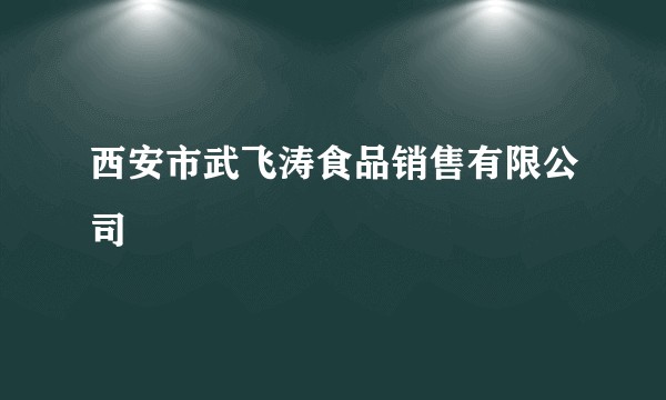 西安市武飞涛食品销售有限公司