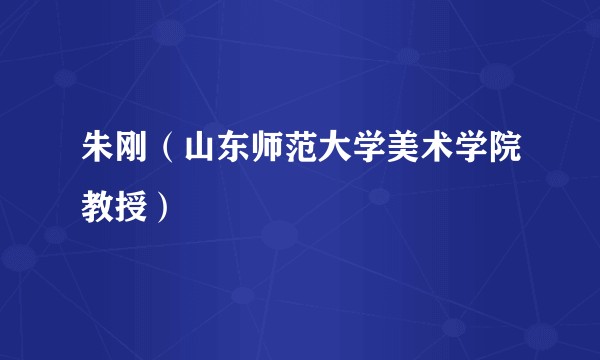 朱刚(山东师范大学美术学院教授)