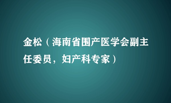 金松（海南省围产医学会副主任委员，妇产科专家）