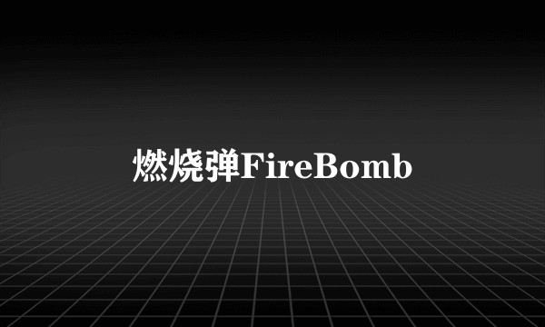 燃烧弹FireBomb